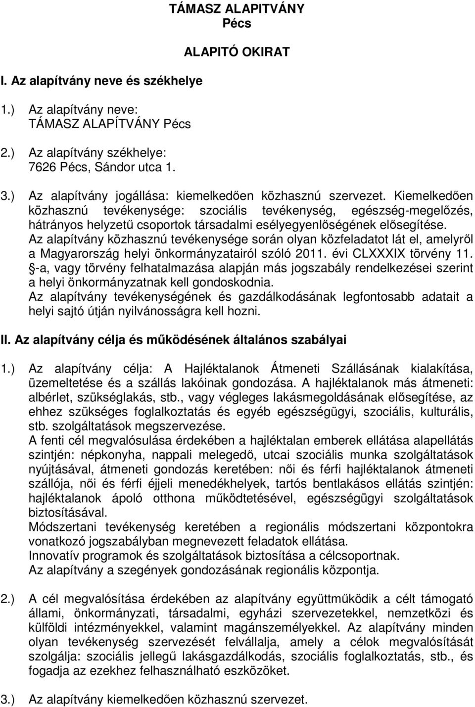 Kiemelkedően közhasznú tevékenysége: szociális tevékenység, egészség-megelőzés, hátrányos helyzetű csoportok társadalmi esélyegyenlőségének elősegítése.