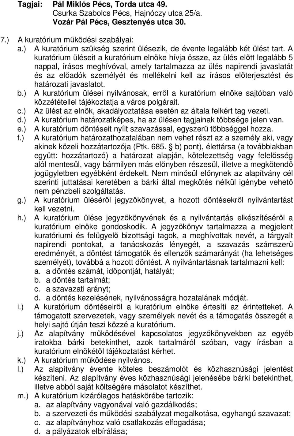 A kuratórium üléseit a kuratórium elnöke hívja össze, az ülés előtt legalább 5 nappal, írásos meghívóval, amely tartalmazza az ülés napirendi javaslatát és az előadók személyét és mellékelni kell az