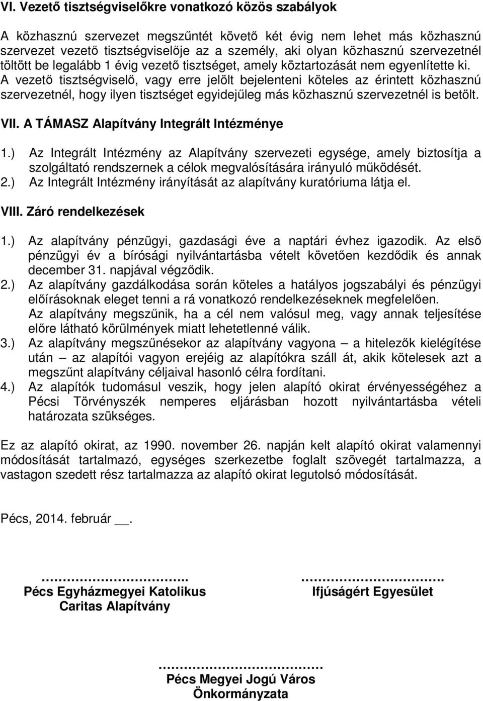 A vezető tisztségviselő, vagy erre jelölt bejelenteni köteles az érintett közhasznú szervezetnél, hogy ilyen tisztséget egyidejűleg más közhasznú szervezetnél is betölt. VII.