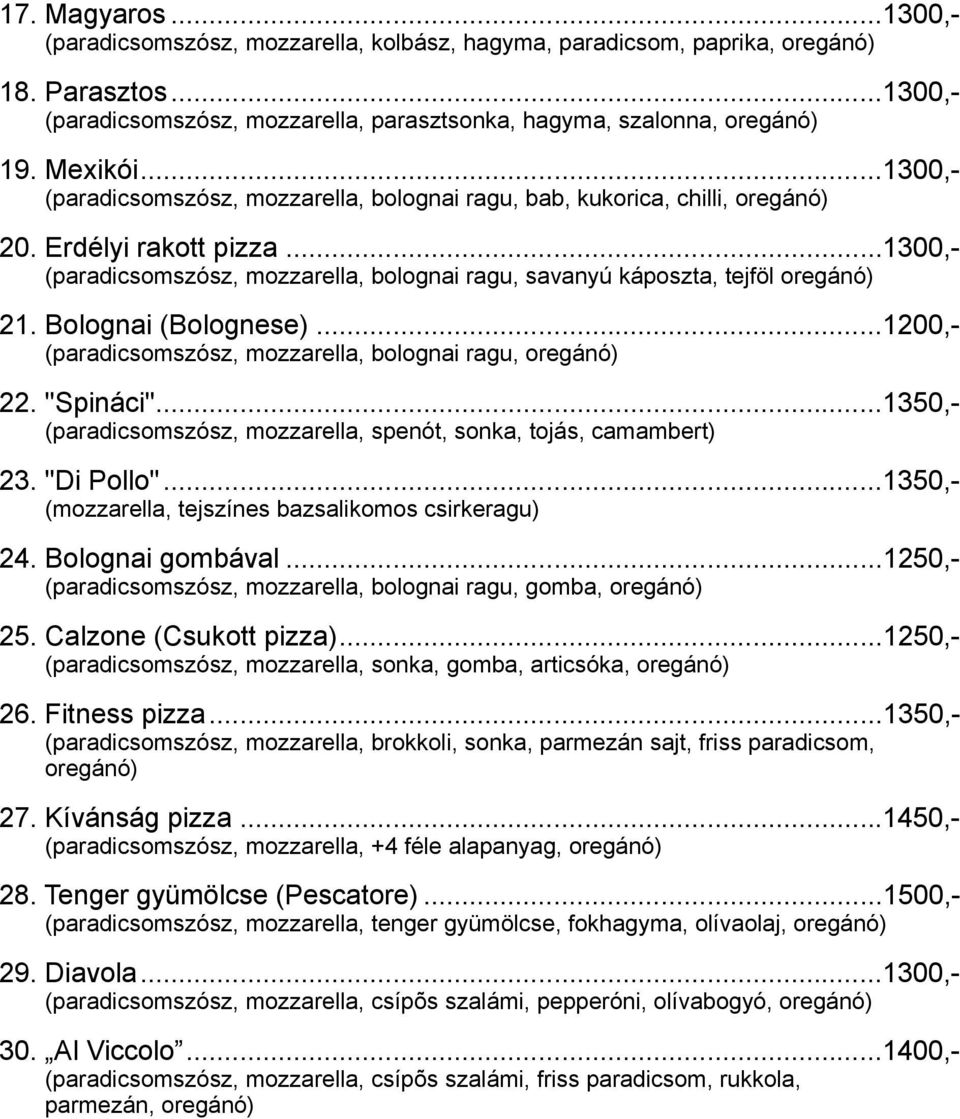 ..1300,- (paradicsomszósz, mozzarella, bolognai ragu, savanyú káposzta, tejföl oregánó) 21. Bolognai (Bolognese)...1200,- (paradicsomszósz, mozzarella, bolognai ragu, oregánó) 22. "Spináci".