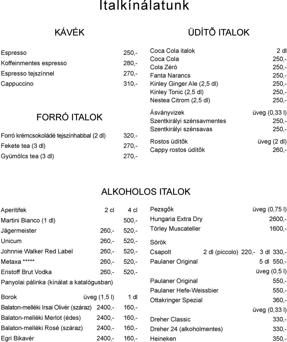 250,- Ásványvizek üveg (0,33 l) Szentkirályi szénsavmentes 250,- Szentkirályi szénsavas 250,- Rostos üdítõk üveg (2 dl) Cappy rostos üdítõk 260,- ALKOHOLOS ITALOK Aperitifek 2 cl 4 cl Martini Bianco