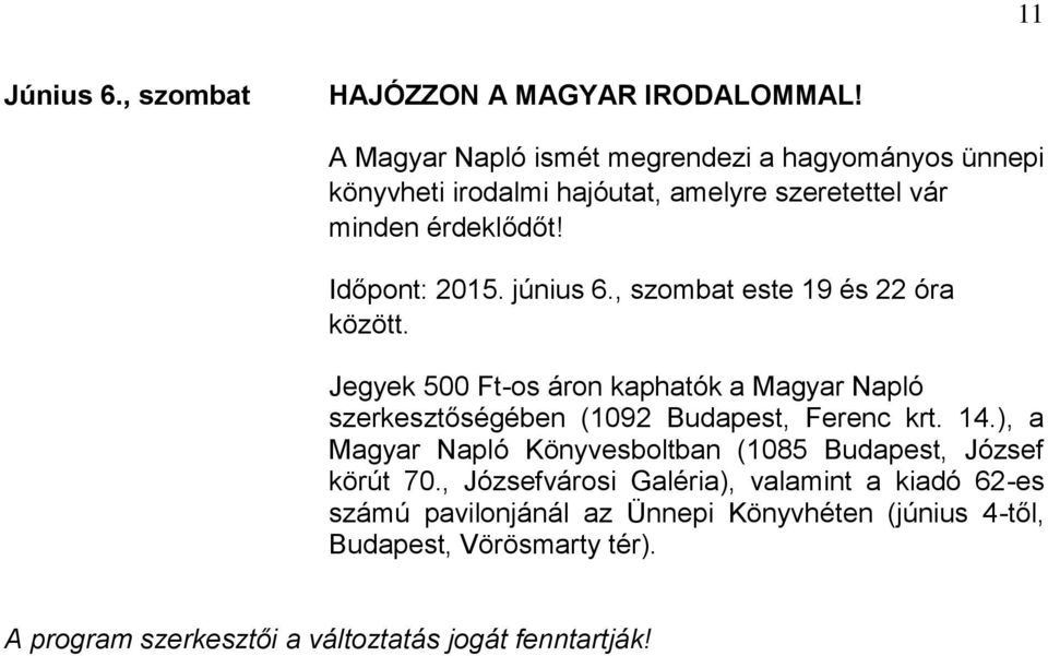 június 6., szombat este 19 és 22 óra között. Jegyek 500 Ft-os áron kaphatók a Magyar Napló szerkesztőségében (1092 Budapest, Ferenc krt. 14.