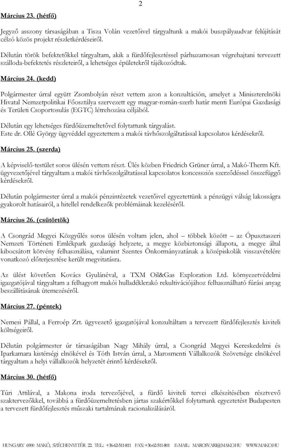 (kedd) Polgármester úrral együtt Zsombolyán részt vettem azon a konzultáción, amelyet a Miniszterelnöki Hivatal Nemzetpolitikai Főosztálya szervezett egy magyar-román-szerb határ menti Európai