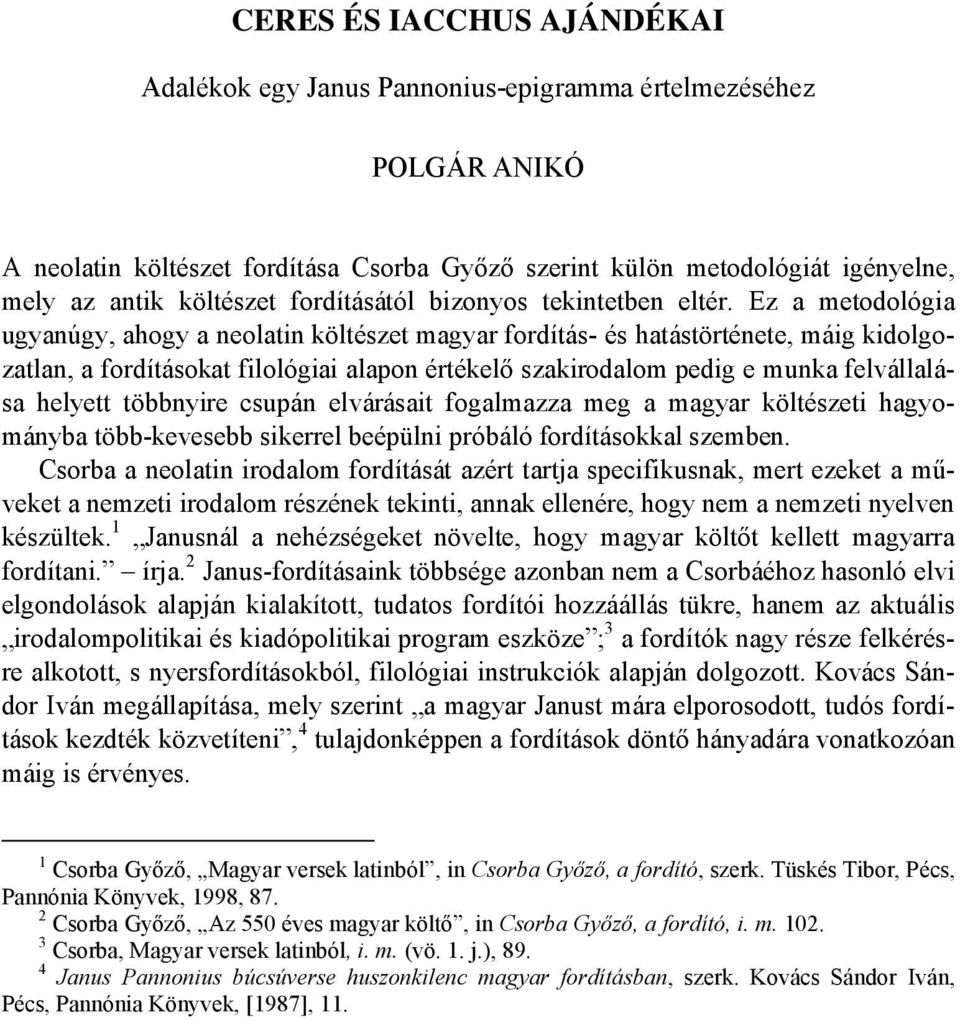 Ez a metodológia ugyanúgy, ahogy a neolatin költészet magyar fordítás- és hatástörténete, máig kidolgozatlan, a fordításokat filológiai alapon értékelő szakirodalom pedig e munka felvállalása helyett