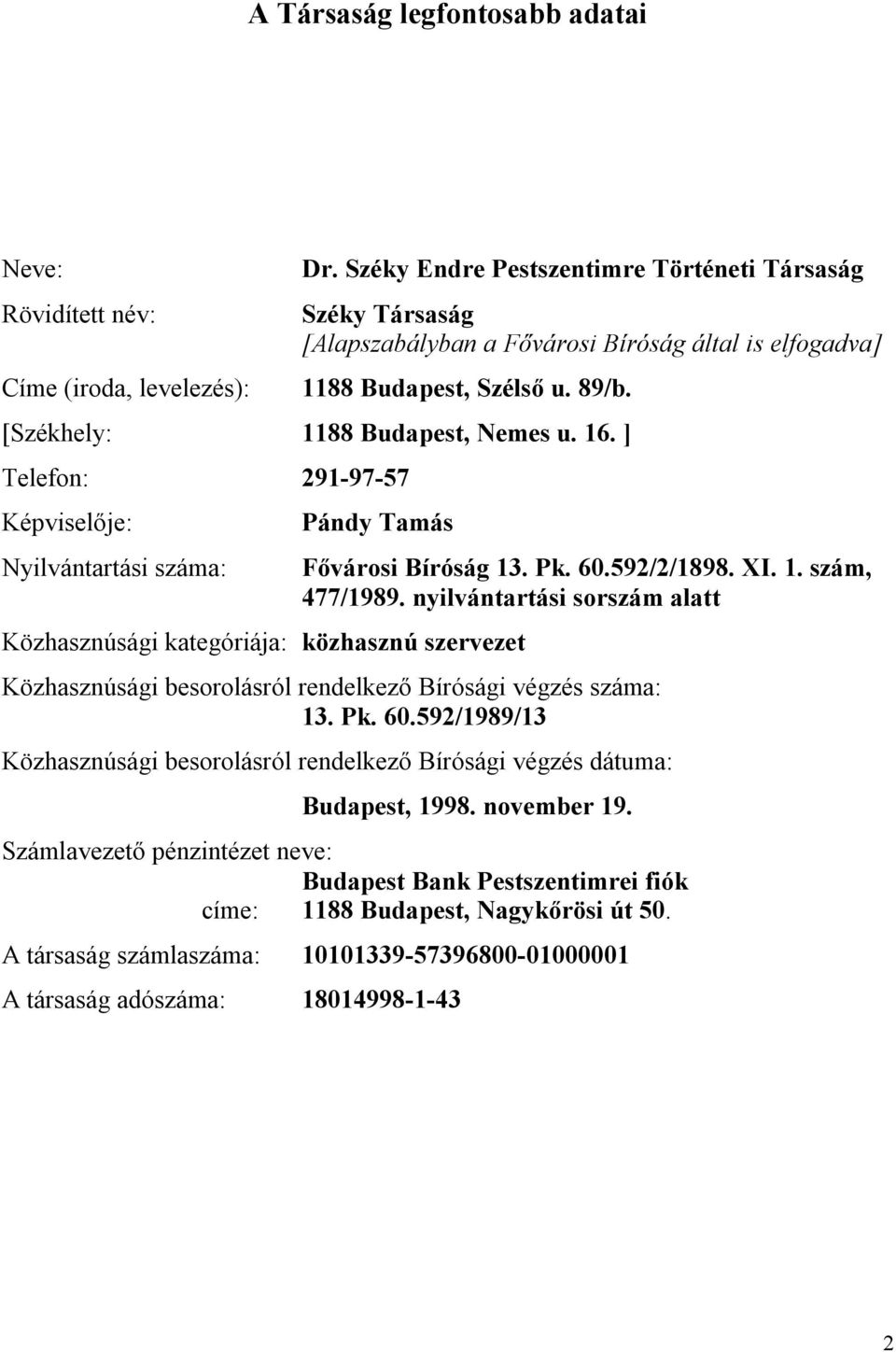 ] Telefon: 291-97-57 Képviselője: Nyilvántartási száma: Pándy Tamás Közhasznúsági kategóriája: közhasznú szervezet Fővárosi Bíróság 13. Pk. 60.592/2/1898. XI. 1. szám, 477/1989.