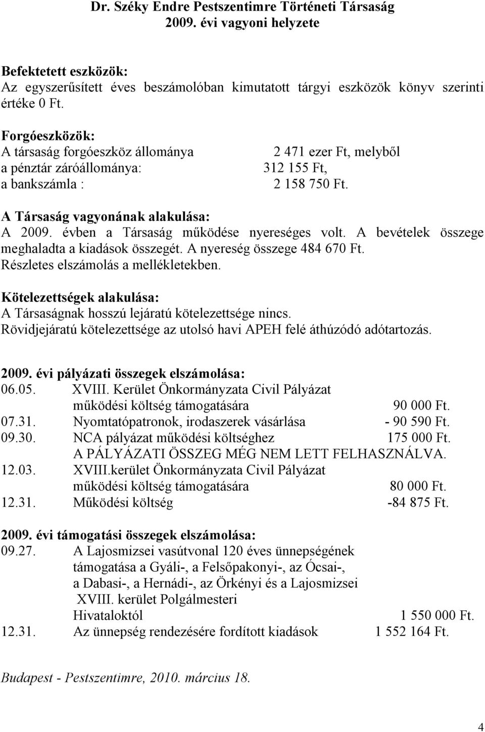 évben a Társaság működése nyereséges volt. A bevételek összege meghaladta a kiadások összegét. A nyereség összege 484 670 Ft. Részletes elszámolás a mellékletekben.