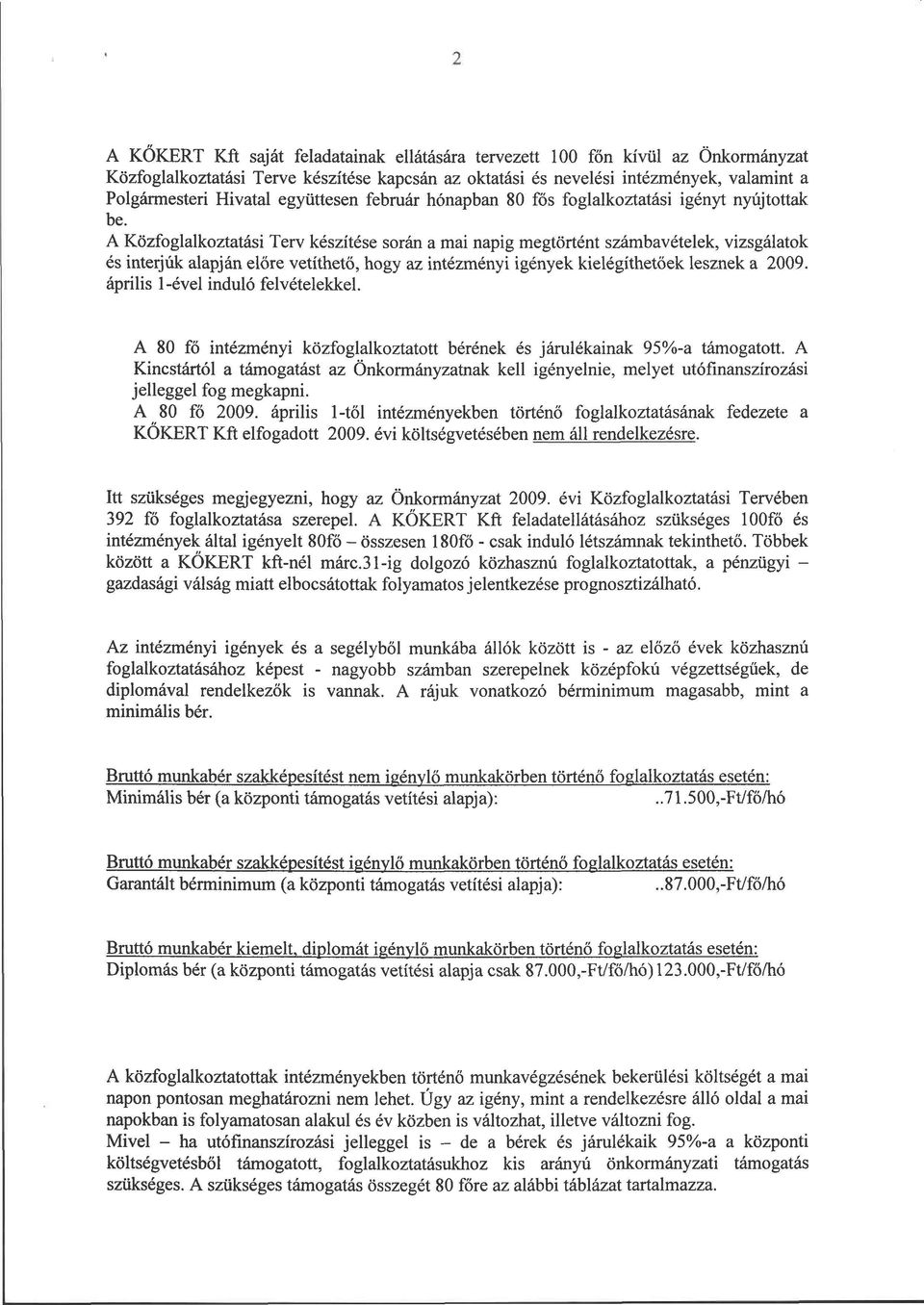 A Közfoglalkoztatási Terv készítése során a mai napig megtörtént számbavételek, vizsgálatok és interjúk alapján előre vetíthető, hogy az intézményi k kielégíthetőek lesznek a 2009.