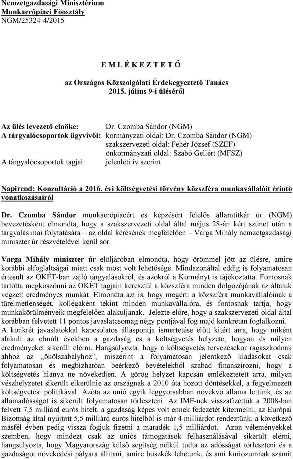 Czomba Sándor (NGM) szakszervezeti oldal: Fehér József (SZEF) önkormányzati oldal: Szabó Gellért (MFSZ) A tárgyalócsoportok tagjai: jelenléti ív szerint Napirend: Konzultáció a 2016.