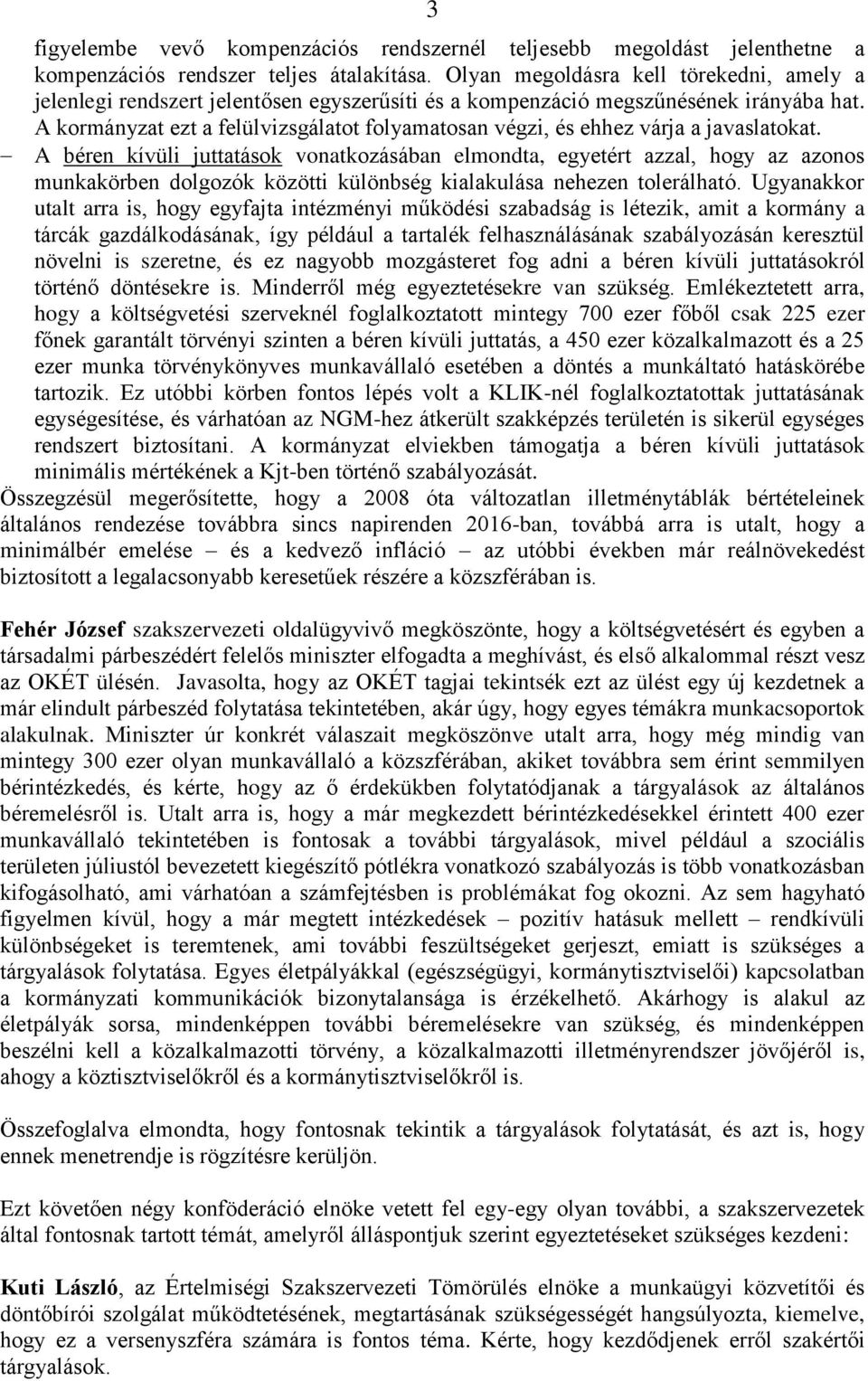 A kormányzat ezt a felülvizsgálatot folyamatosan végzi, és ehhez várja a javaslatokat.