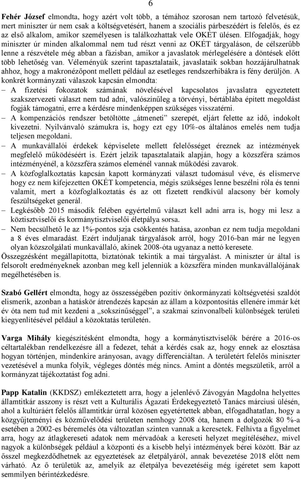 Elfogadják, hogy miniszter úr minden alkalommal nem tud részt venni az OKÉT tárgyaláson, de célszerűbb lenne a részvétele még abban a fázisban, amikor a javaslatok mérlegelésére a döntések előtt több