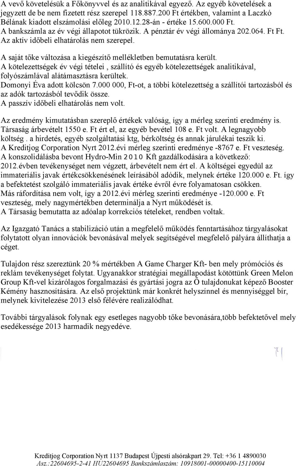 Az aktív időbeli elhatárolás nem szerepel. A saját tőke változása a kiegészítő mellékletben bemutatásra került.