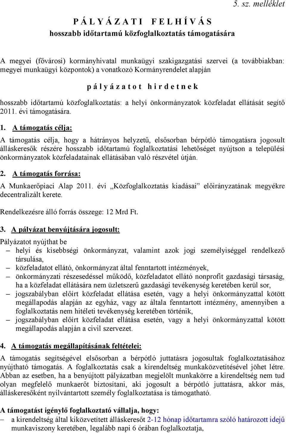 központok) a vonatkozó Kormányrendelet alapján p á l y á z a t o t h i r d e t n e k hosszabb időtartamú közfoglalkoztatás: a helyi önkormányzatok közfeladat ellátását segítő 2011. évi támogatására.