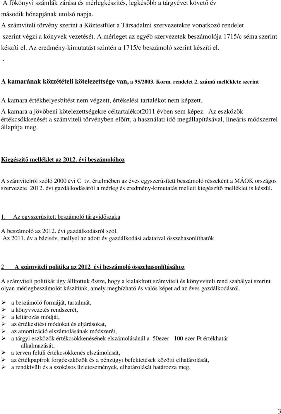 Az eredmény-kimutatást szintén a 1715/c beszámoló szerint készíti el.. A kamarának közzétételi kötelezettsége van, a 95/2003. Korm. rendelet 2.