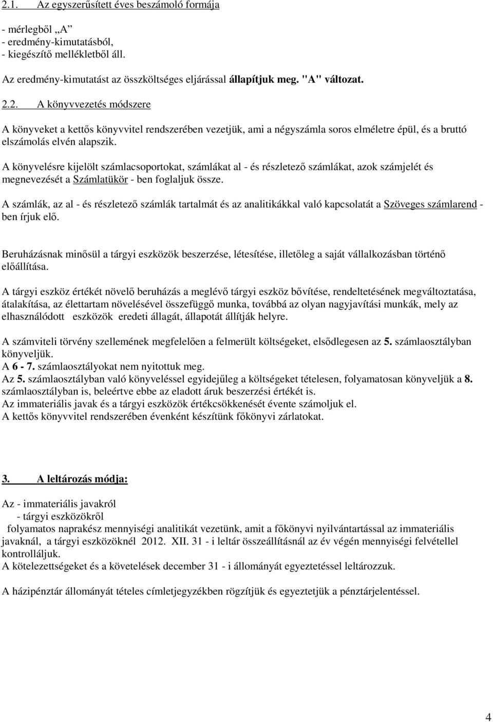 A könyvelésre kijelölt számlacsoportokat, számlákat al - és részletező számlákat, azok számjelét és megnevezését a Számlatükör - ben foglaljuk össze.