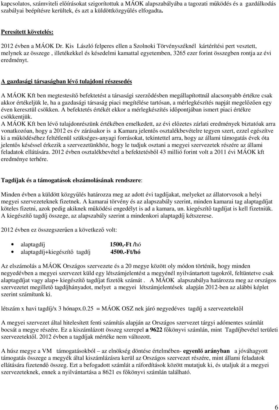 Kis László felperes ellen a Szolnoki Törvényszéknél kártérítési pert vesztett, melynek az összege, illetékekkel és késedelmi kamattal egyetemben, 3265 ezer forint összegben rontja az évi eredményt.