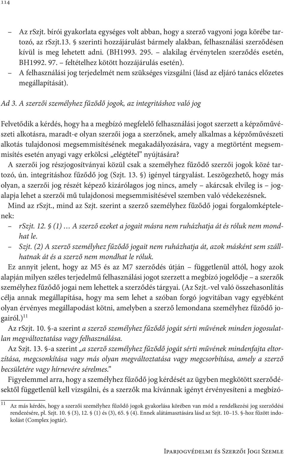A felhasználási jog terjedelmét nem szükséges vizsgálni (lásd az eljáró tanács előzetes megállapítását). Ad 3.