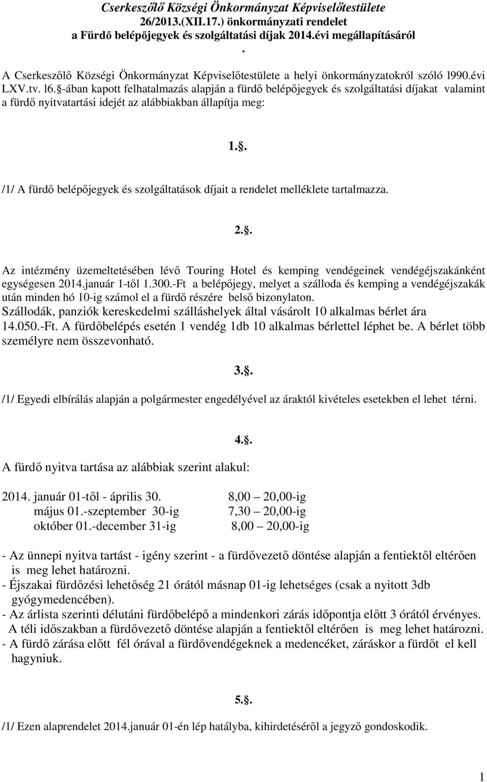 -ában kapott felhatalmazás alapján a fürdő belépőjegyek és szolgáltatási díjakat valamint a fürdő nyitvatartási idejét az alábbiakban állapítja meg: 1.