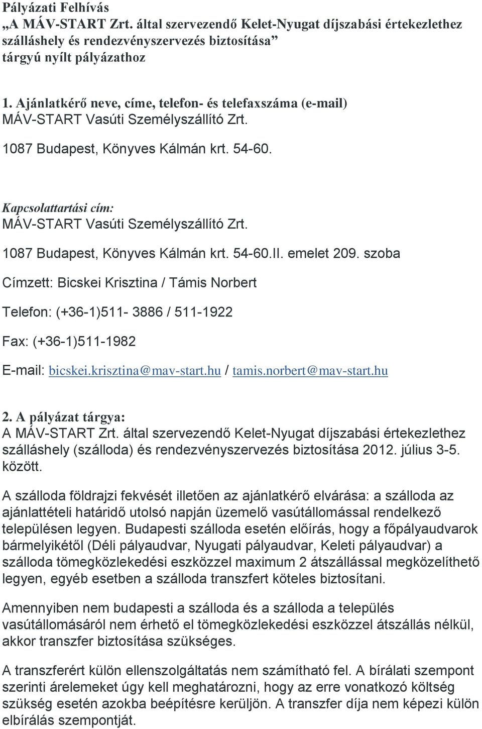 1087 Budapest, Könyves Kálmán krt. 54-60.II. emelet 209. szoba Címzett: Bicskei Krisztina / Támis Norbert Telefon: (+36-1)511-3886 / 511-1922 Fax: (+36-1)511-1982 E-mail: bicskei.krisztina@mav-start.