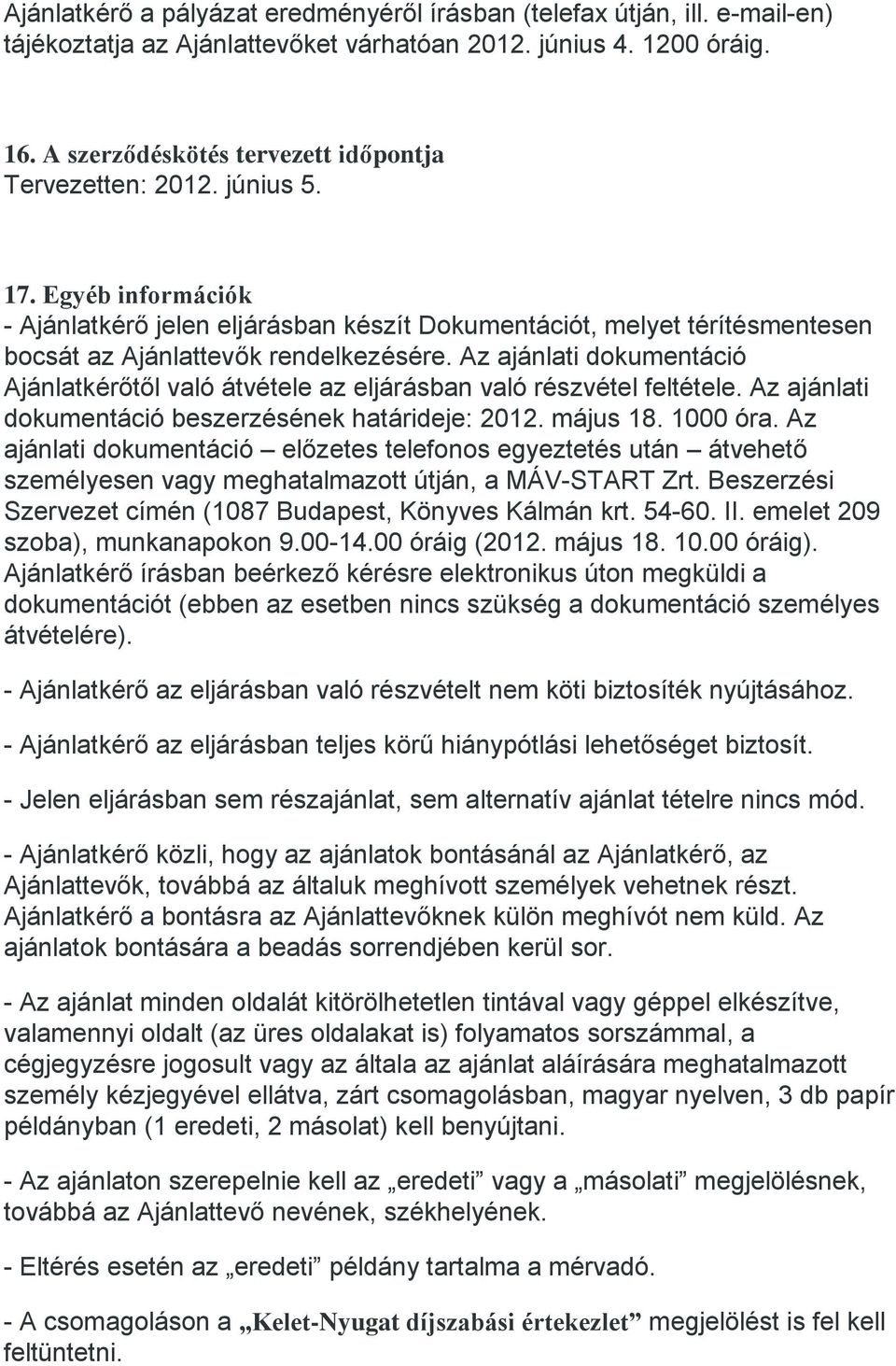 Egyéb információk - Ajánlatkérő jelen eljárásban készít Dokumentációt, melyet térítésmentesen bocsát az Ajánlattevők rendelkezésére.