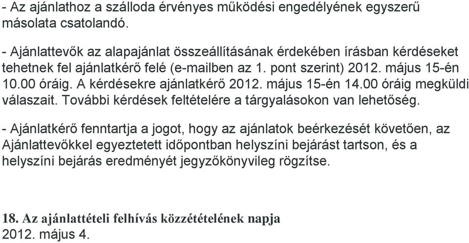 00 óráig. A kérdésekre ajánlatkérő 2012. május 15-én 14.00 óráig megküldi válaszait. További kérdések feltételére a tárgyalásokon van lehetőség.