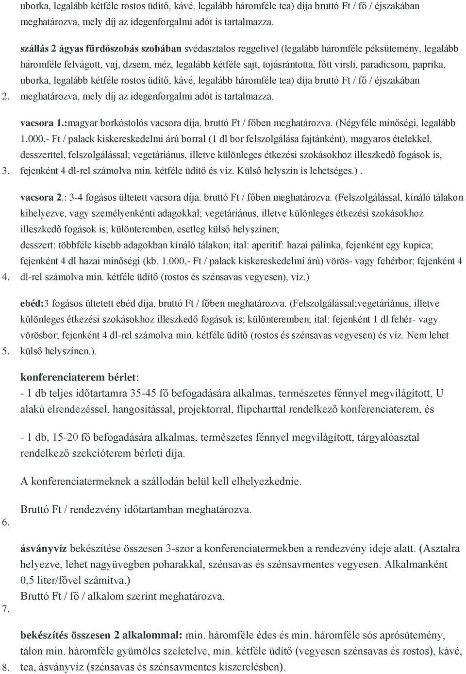 paradicsom, paprika, uborka, legalább kétféle rostos üdítő, kávé, legalább háromféle tea) díja bruttó Ft / fő / éjszakában meghatározva, mely díj az idegenforgalmi adót is tartalmazza. vacsora 1.