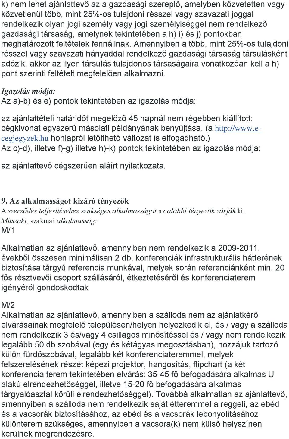 Amennyiben a több, mint 25%-os tulajdoni résszel vagy szavazati hányaddal rendelkező gazdasági társaság társulásként adózik, akkor az ilyen társulás tulajdonos társaságaira vonatkozóan kell a h) pont