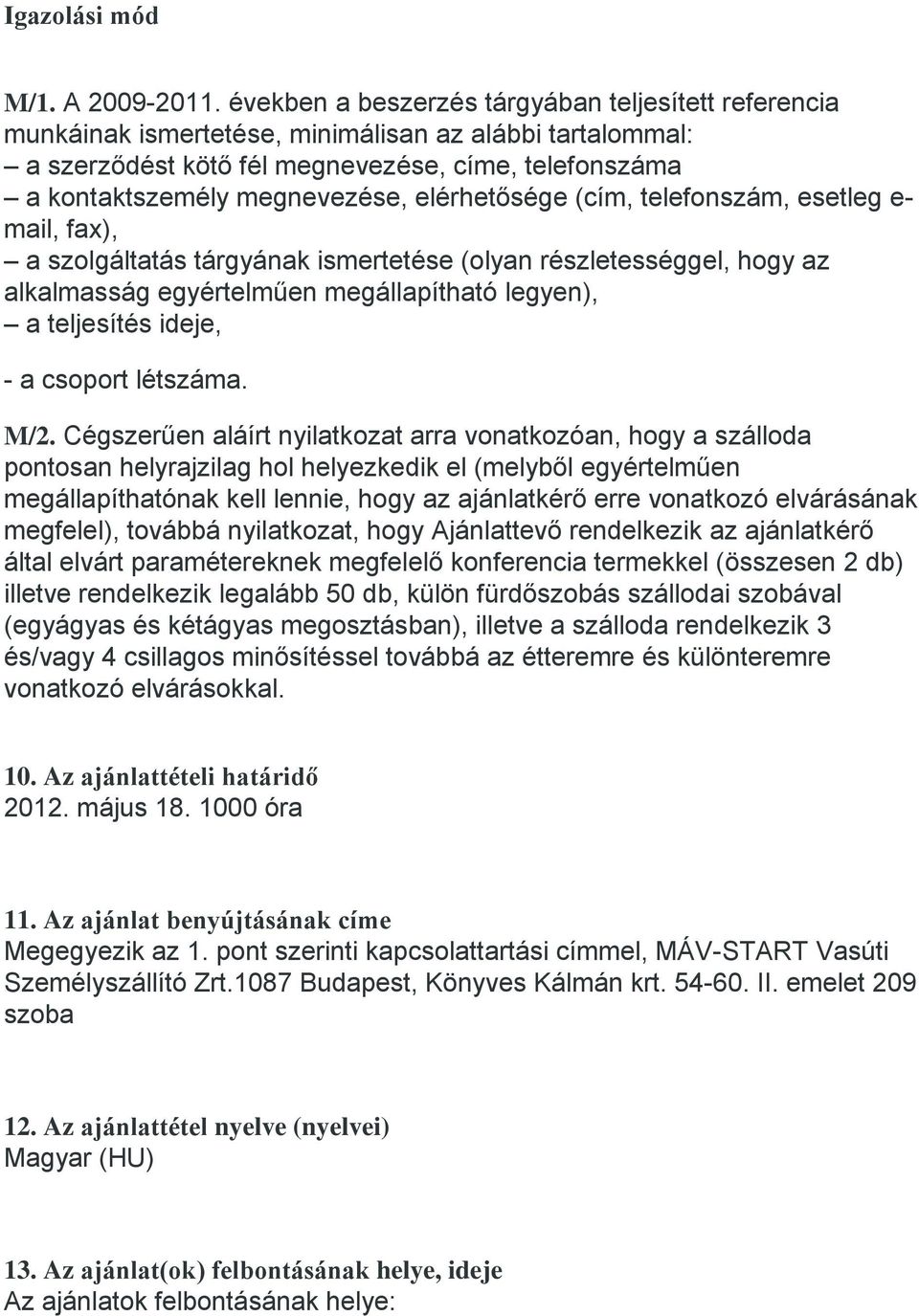 elérhetősége (cím, telefonszám, esetleg e- mail, fax), a szolgáltatás tárgyának ismertetése (olyan részletességgel, hogy az alkalmasság egyértelműen megállapítható legyen), a teljesítés ideje, - a