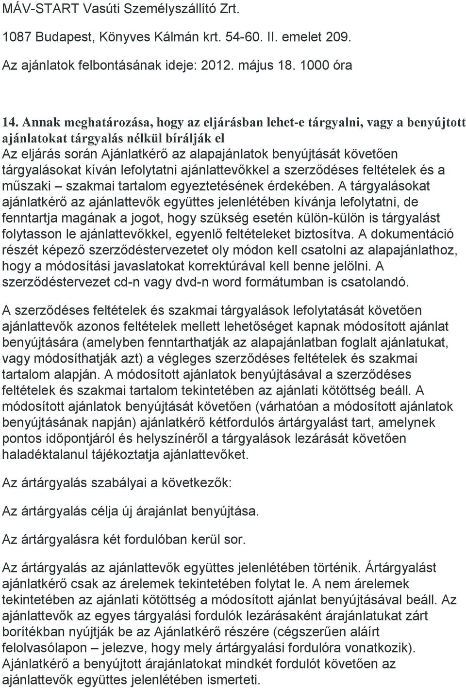 kíván lefolytatni ajánlattevőkkel a szerződéses feltételek és a műszaki szakmai tartalom egyeztetésének érdekében.