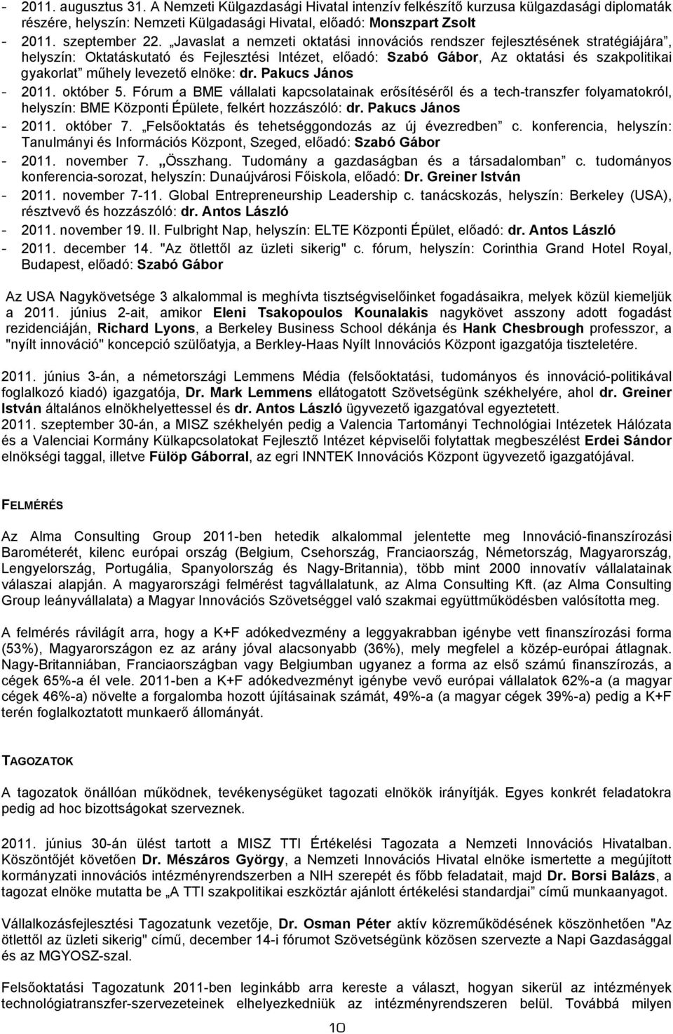 levezető elnöke: dr. Pakucs János - 2011. október 5. Fórum a BME vállalati kapcsolatainak erősítéséről és a tech-transzfer folyamatokról, helyszín: BME Központi Épülete, felkért hozzászóló: dr.