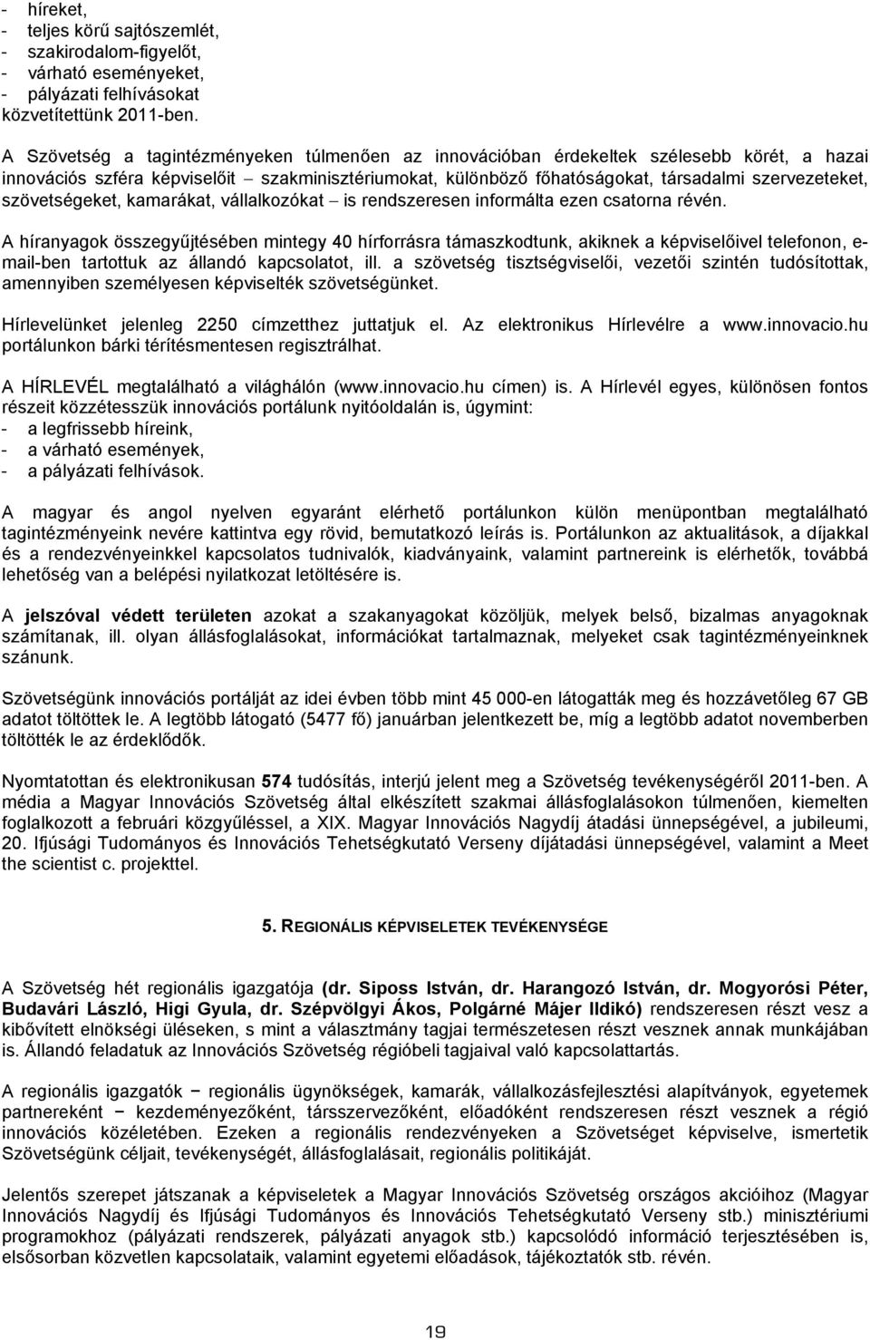 szövetségeket, kamarákat, vállalkozókat is rendszeresen informálta ezen csatorna révén.