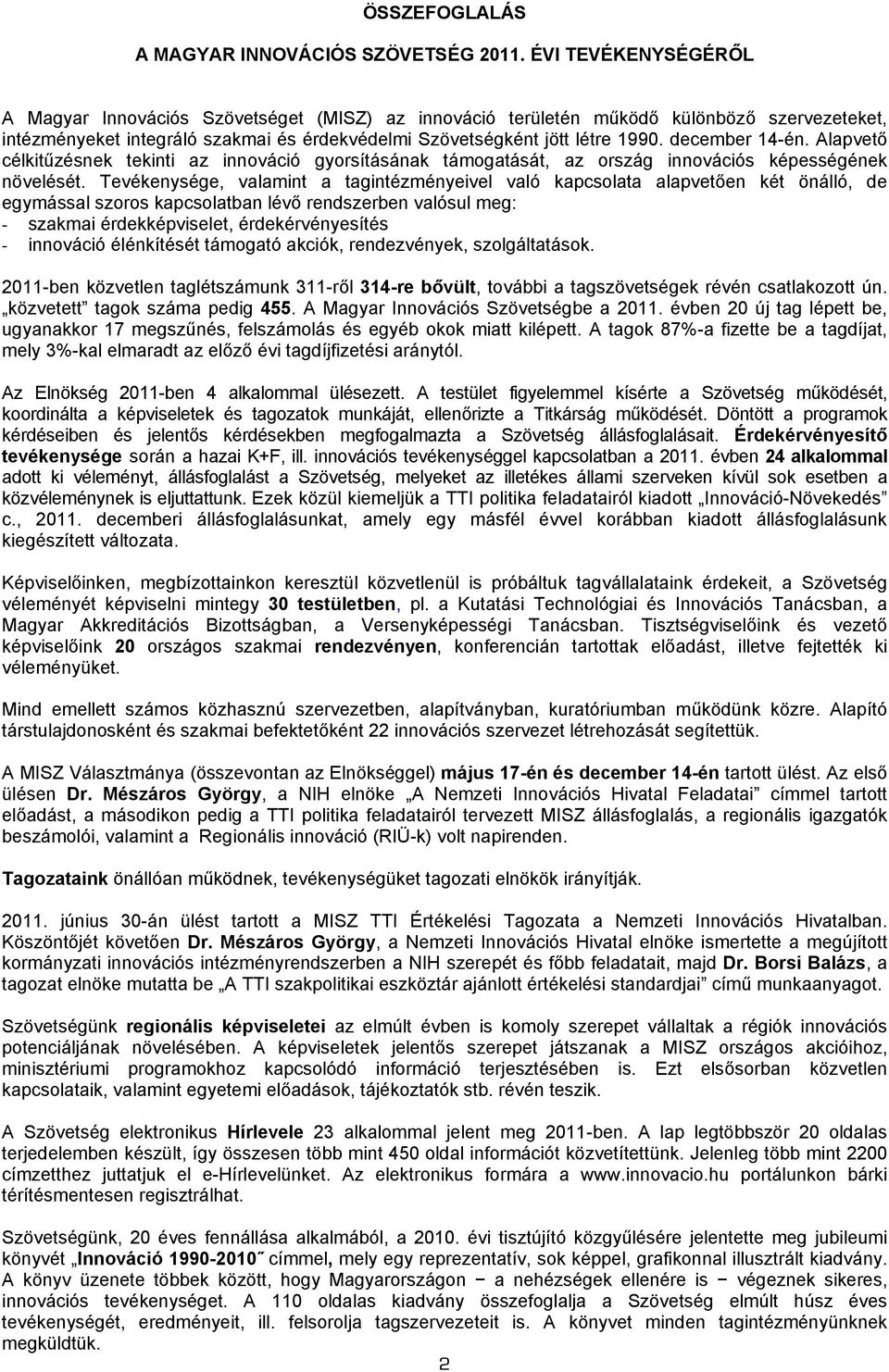 december 14-én. Alapvető célkitűzésnek tekinti az innováció gyorsításának támogatását, az ország innovációs képességének növelését.