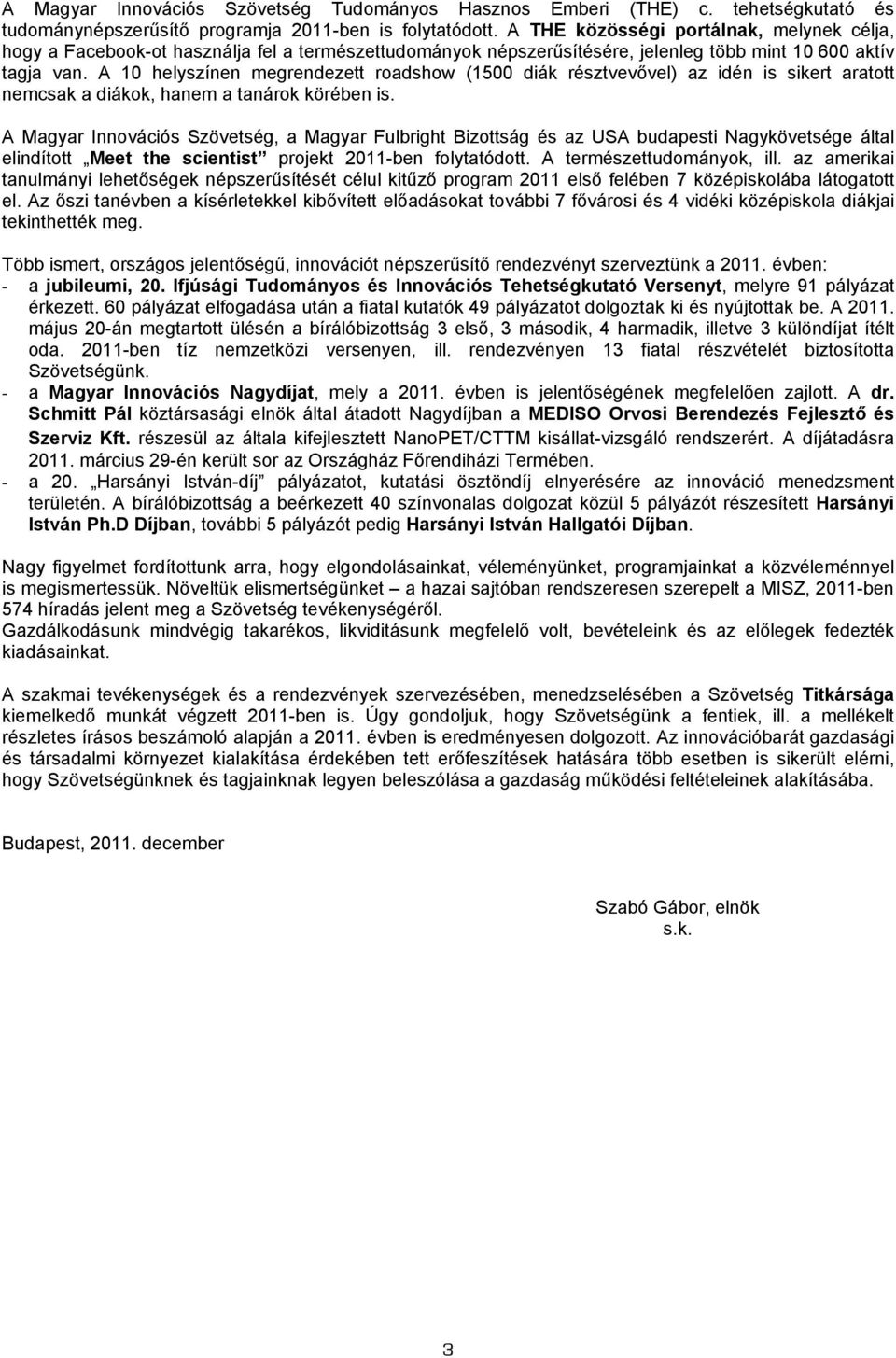 A 10 helyszínen megrendezett roadshow (1500 diák résztvevővel) az idén is sikert aratott nemcsak a diákok, hanem a tanárok körében is.