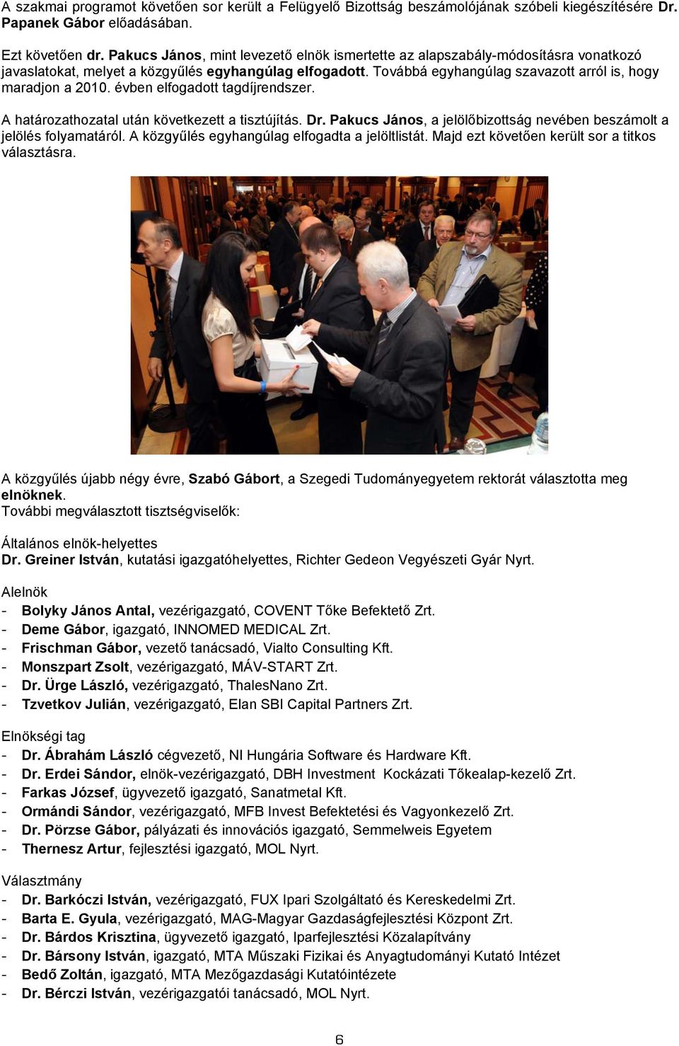 évben elfogadott tagdíjrendszer. A határozathozatal után következett a tisztújítás. Dr. Pakucs János, a jelölőbizottság nevében beszámolt a jelölés folyamatáról.