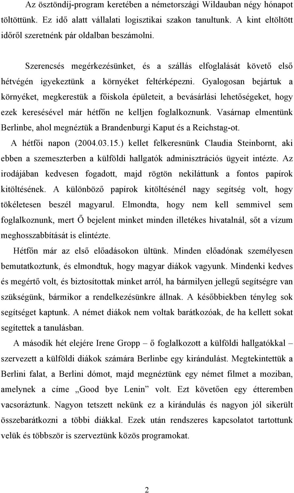 Gyalogosan bejártuk a környéket, megkerestük a főiskola épületeit, a bevásárlási lehetőségeket, hogy ezek keresésével már hétfőn ne kelljen foglalkoznunk.