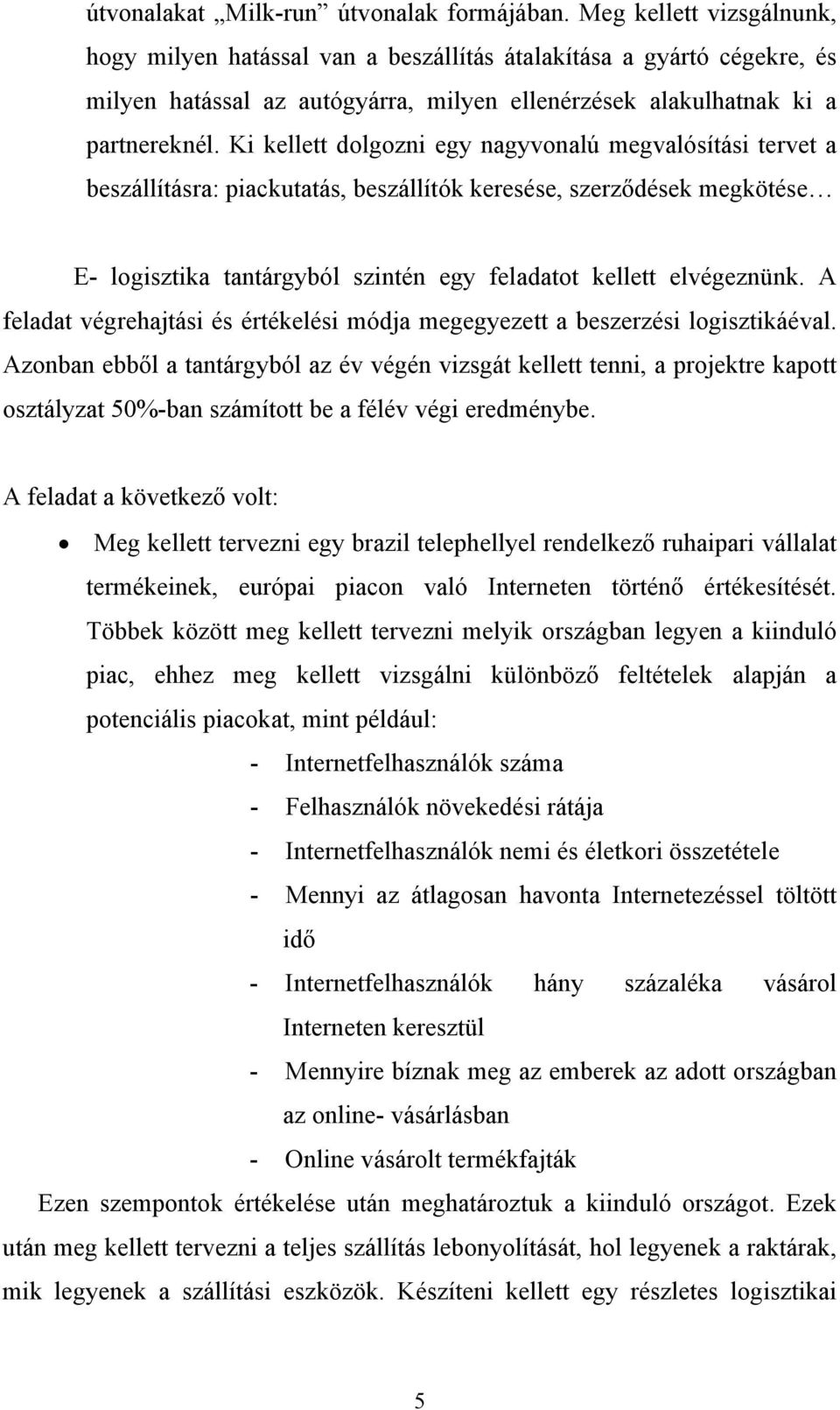 Ki kellett dolgozni egy nagyvonalú megvalósítási tervet a beszállításra: piackutatás, beszállítók keresése, szerződések megkötése E- logisztika tantárgyból szintén egy feladatot kellett elvégeznünk.