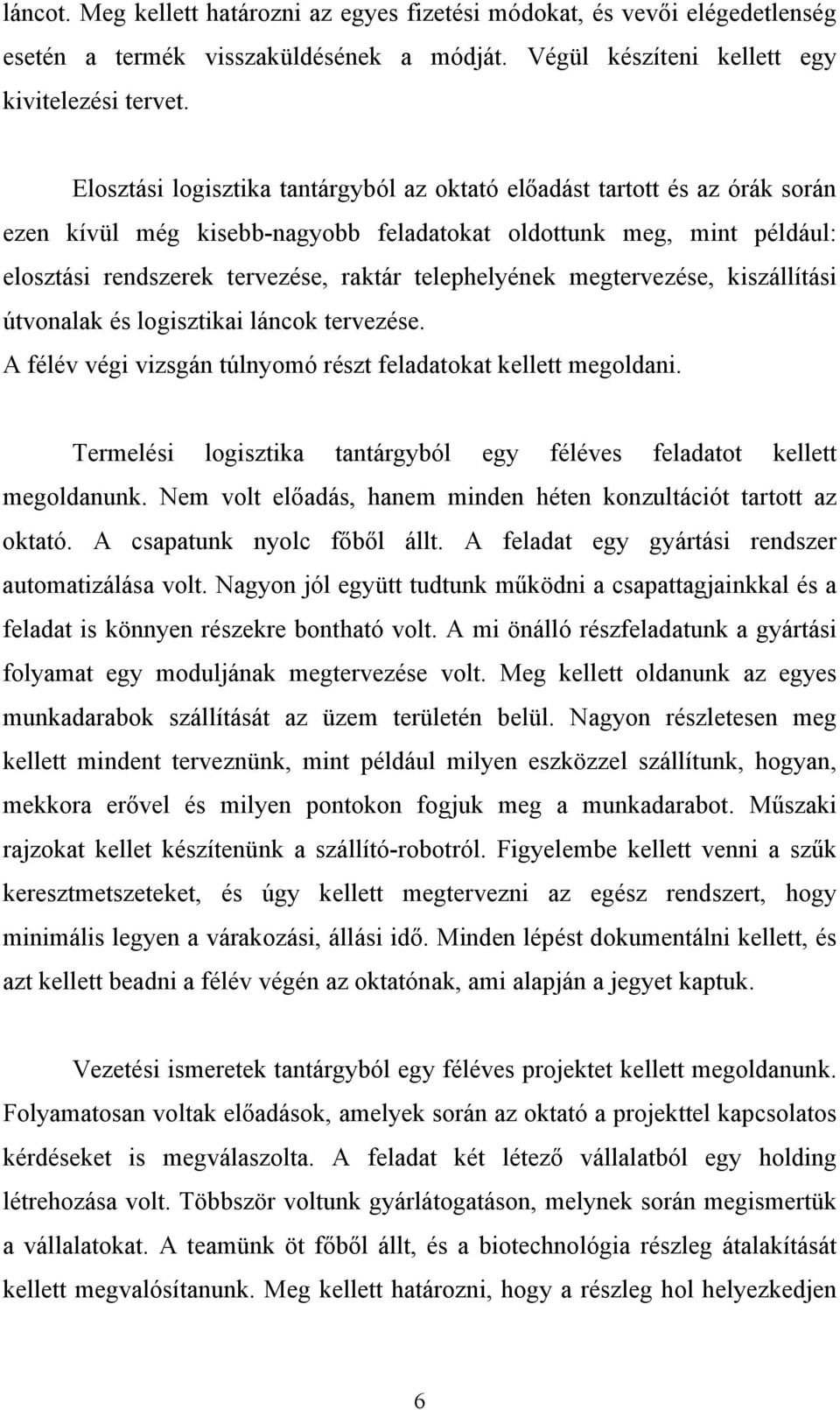 telephelyének megtervezése, kiszállítási útvonalak és logisztikai láncok tervezése. A félév végi vizsgán túlnyomó részt feladatokat kellett megoldani.