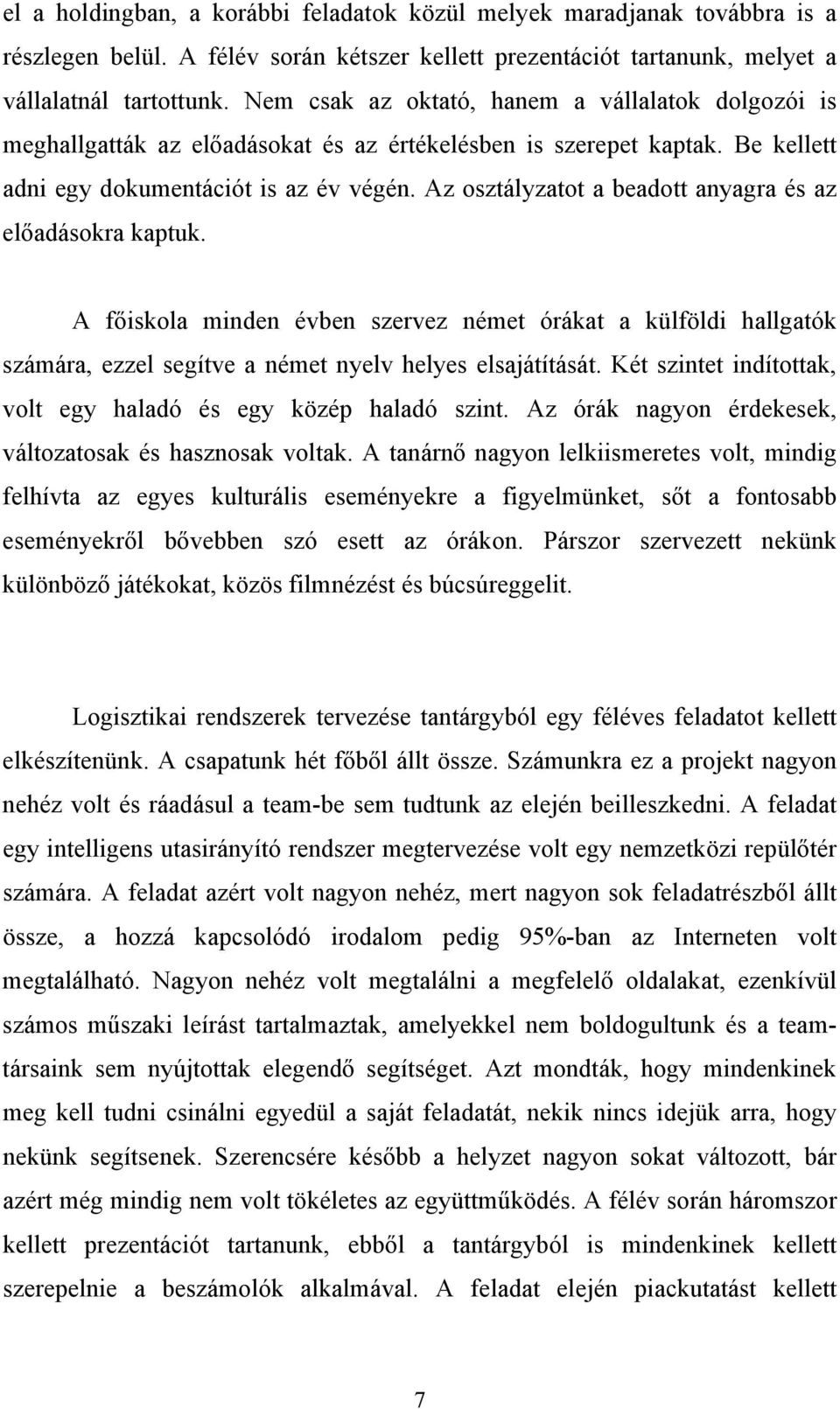 Az osztályzatot a beadott anyagra és az előadásokra kaptuk. A főiskola minden évben szervez német órákat a külföldi hallgatók számára, ezzel segítve a német nyelv helyes elsajátítását.