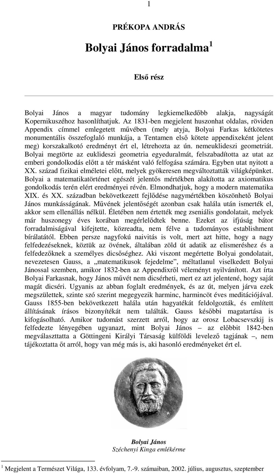 jelent meg) korszakalkotó eredményt ért el, létrehozta az ún. nemeuklideszi geometriát.