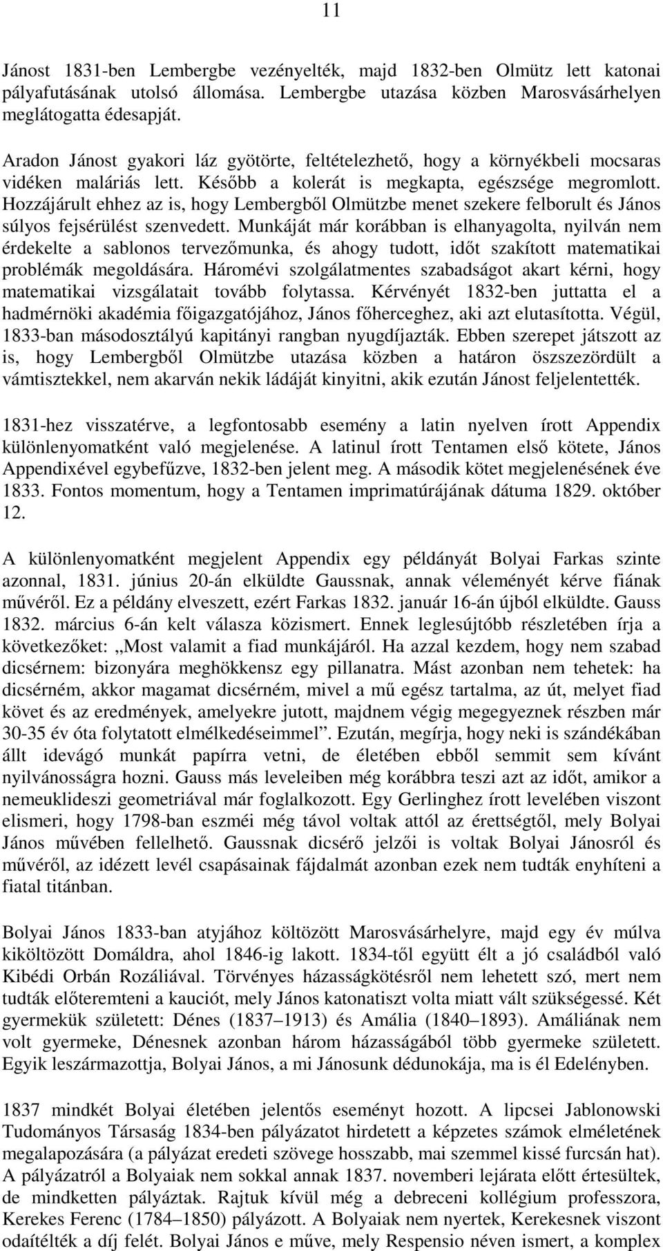 Hozzájárult ehhez az is, hogy Lembergbıl Olmützbe menet szekere felborult és János súlyos fejsérülést szenvedett.