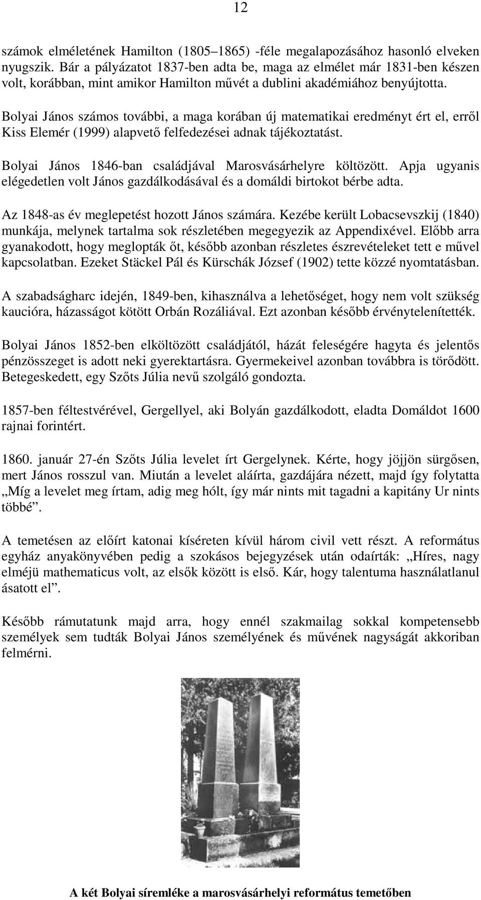 Bolyai János számos további, a maga korában új matematikai eredményt ért el, errıl Kiss Elemér (1999) alapvetı felfedezései adnak tájékoztatást.
