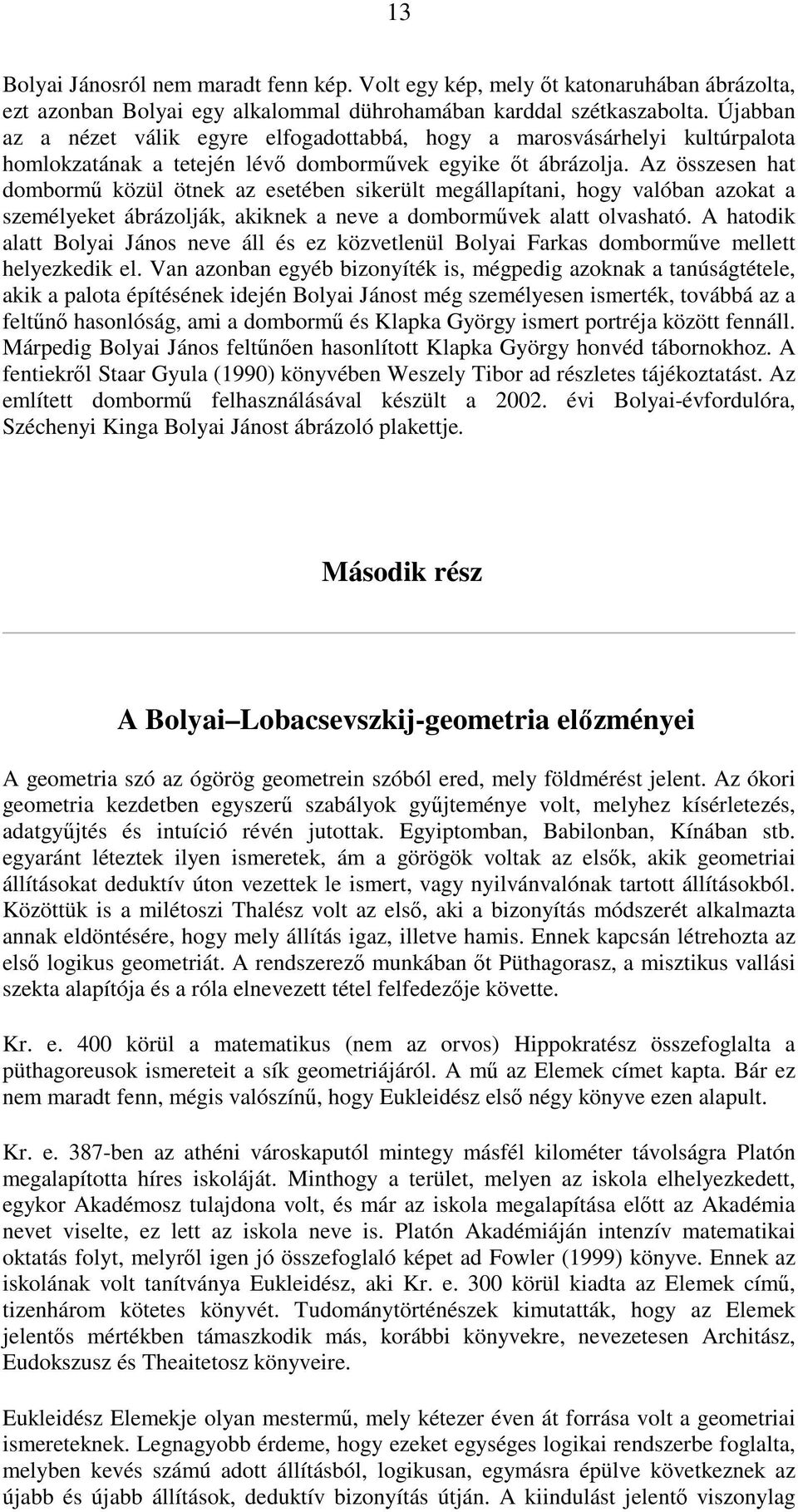 Az összesen hat dombormő közül ötnek az esetében sikerült megállapítani, hogy valóban azokat a személyeket ábrázolják, akiknek a neve a dombormővek alatt olvasható.