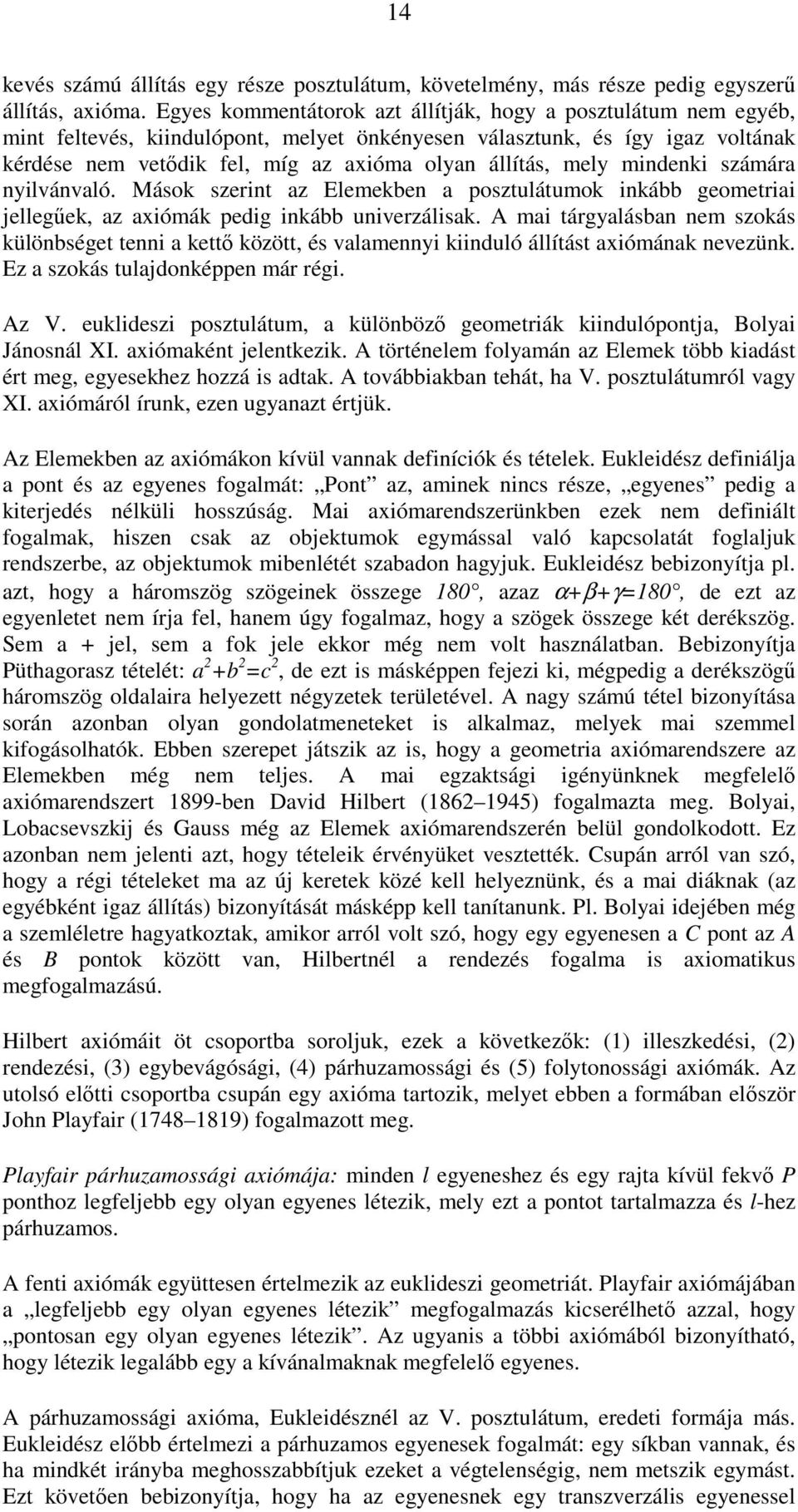 mely mindenki számára nyilvánvaló. Mások szerint az Elemekben a posztulátumok inkább geometriai jellegőek, az axiómák pedig inkább univerzálisak.