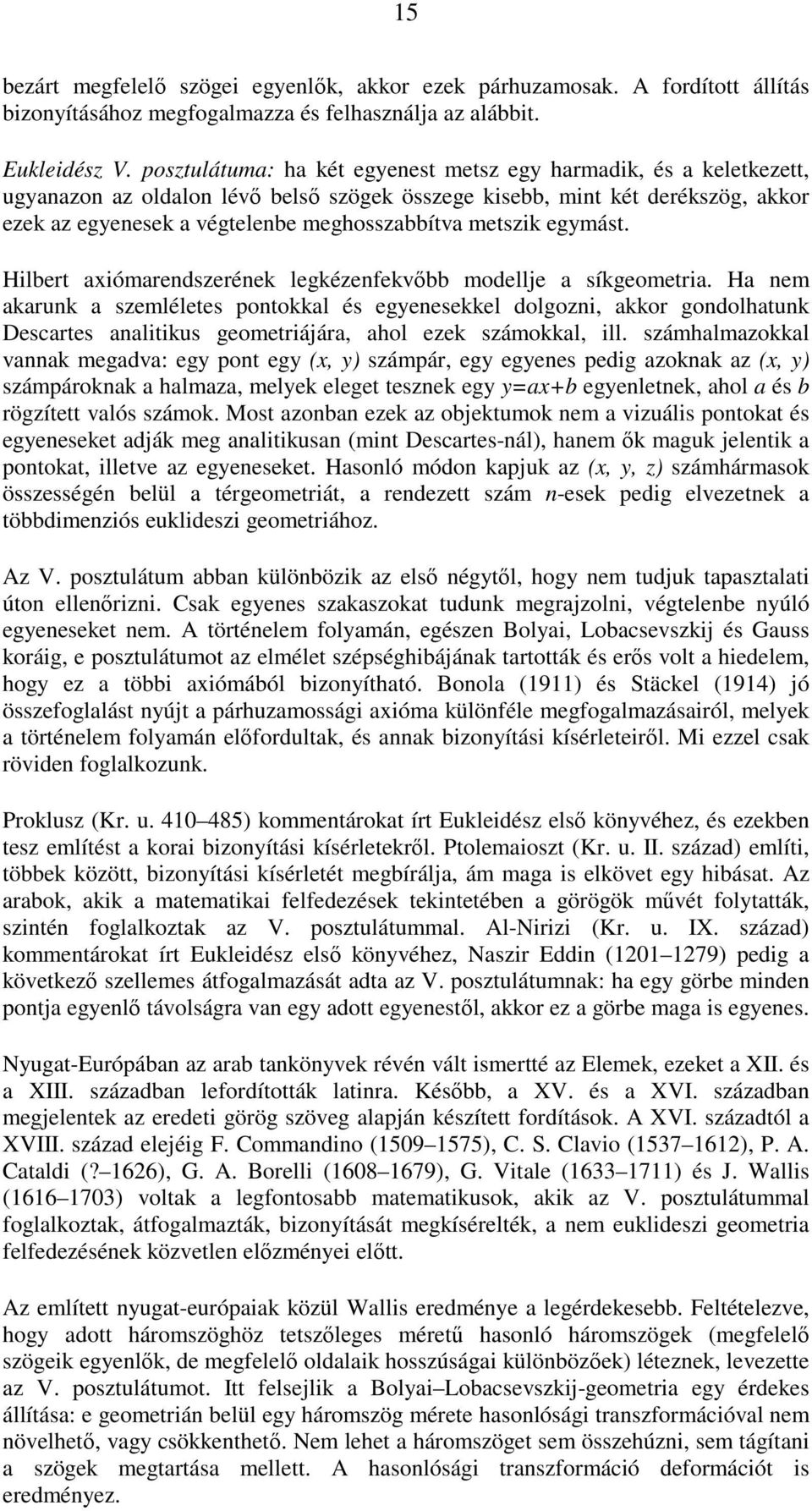 metszik egymást. Hilbert axiómarendszerének legkézenfekvıbb modellje a síkgeometria.