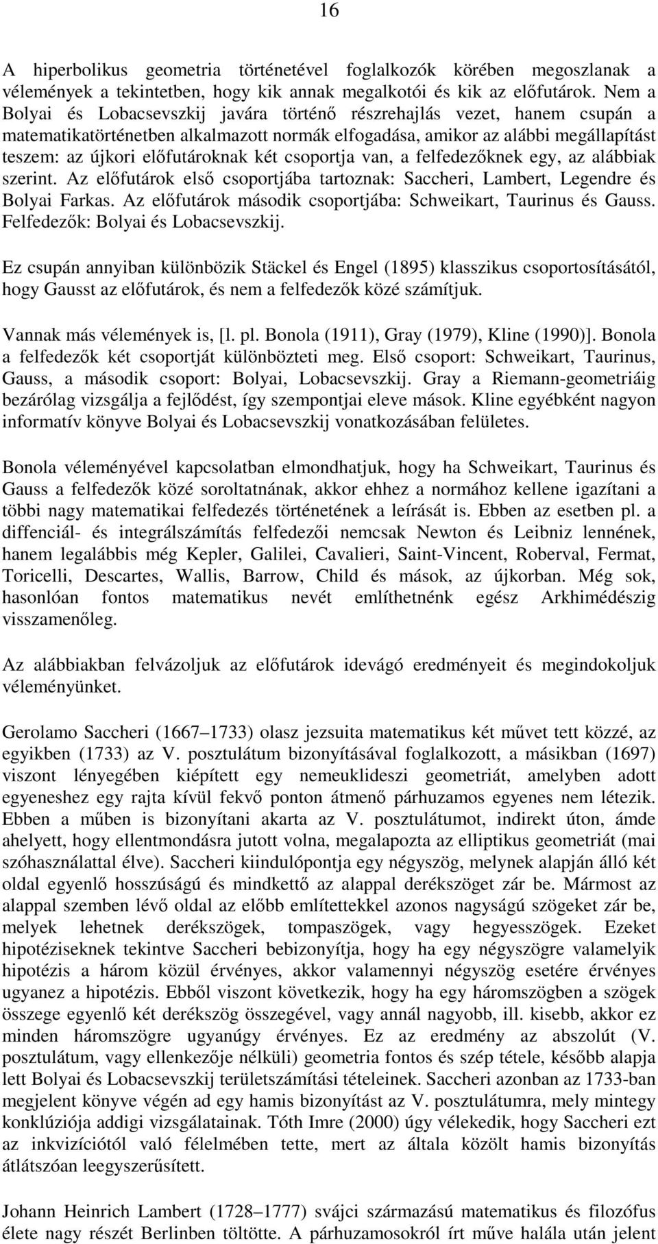 csoportja van, a felfedezıknek egy, az alábbiak szerint. Az elıfutárok elsı csoportjába tartoznak: Saccheri, Lambert, Legendre és Bolyai Farkas.
