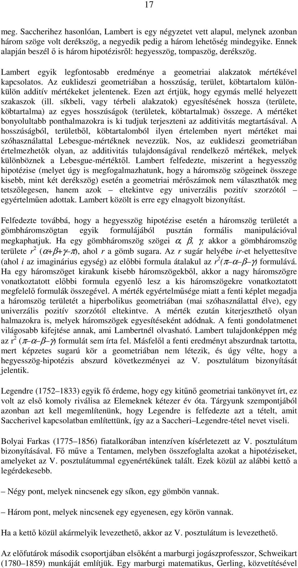 Az euklideszi geometriában a hosszúság, terület, köbtartalom különkülön additív mértékeket jelentenek. Ezen azt értjük, hogy egymás mellé helyezett szakaszok (ill.