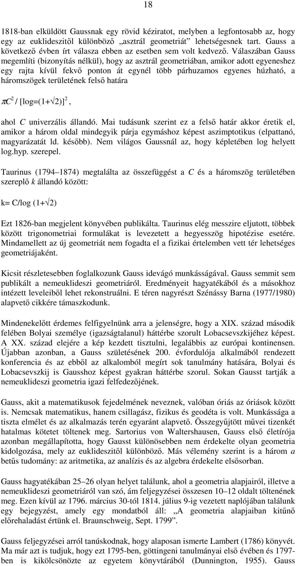 Válaszában Gauss megemlíti (bizonyítás nélkül), hogy az asztrál geometriában, amikor adott egyeneshez egy rajta kívül fekvı ponton át egynél több párhuzamos egyenes húzható, a háromszögek területének