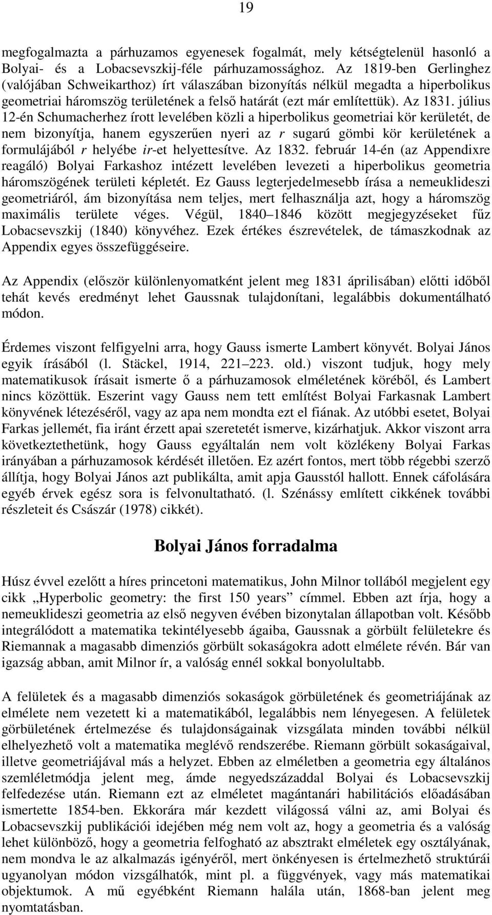 július 12-én Schumacherhez írott levelében közli a hiperbolikus geometriai kör kerületét, de nem bizonyítja, hanem egyszerően nyeri az r sugarú gömbi kör kerületének a formulájából r helyébe ir-et
