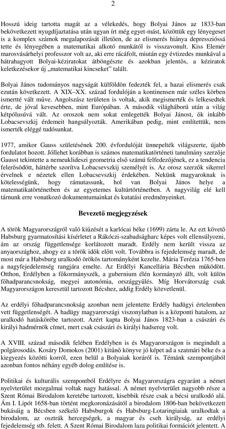 Kiss Elemér marosvásárhelyi professzor volt az, aki erre rácáfolt, miután egy évtizedes munkával a hátrahagyott Bolyai-kéziratokat átböngészte és azokban jelentıs, a kéziratok keletkezésekor új