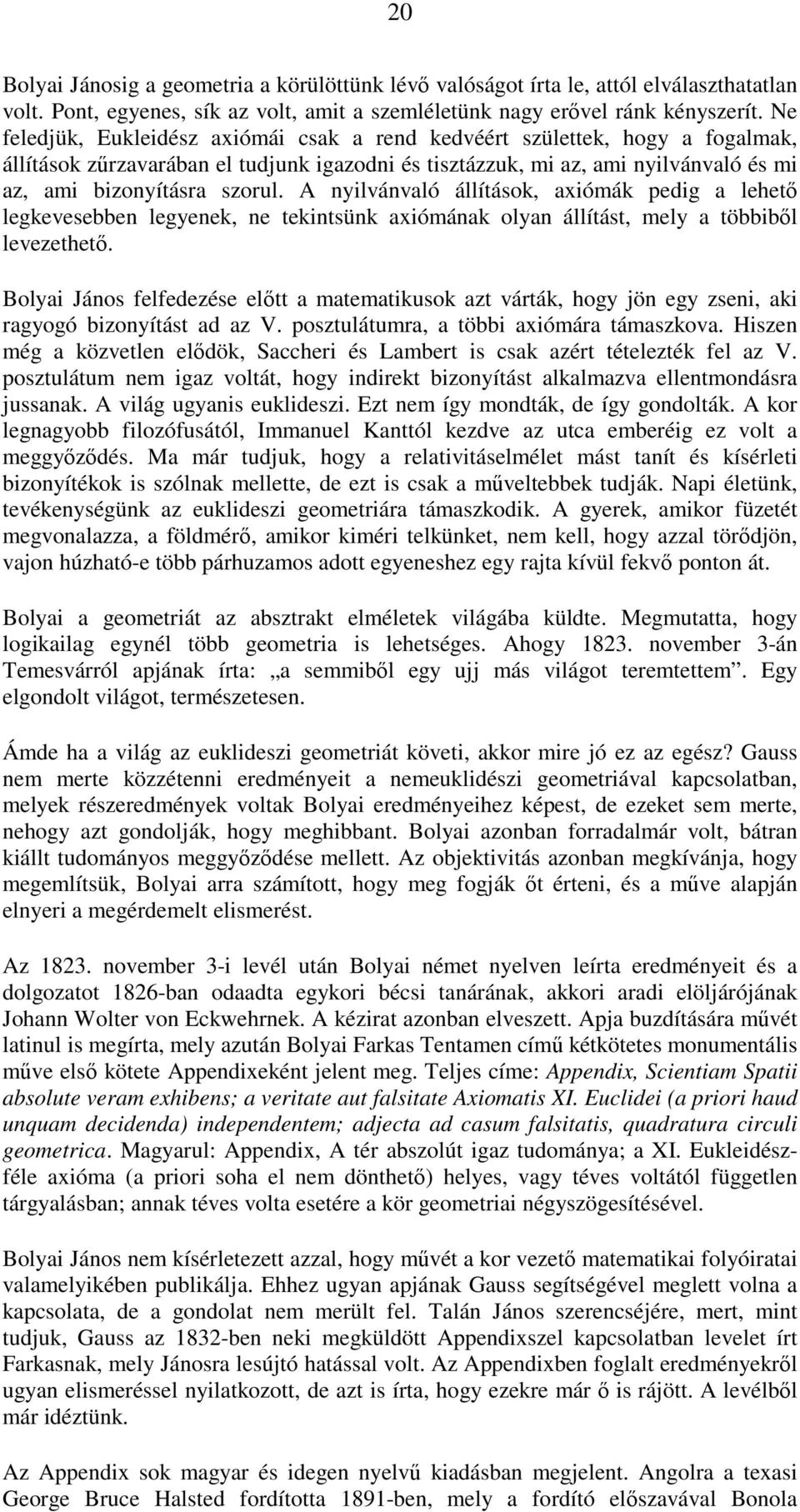 A nyilvánvaló állítások, axiómák pedig a lehetı legkevesebben legyenek, ne tekintsünk axiómának olyan állítást, mely a többibıl levezethetı.