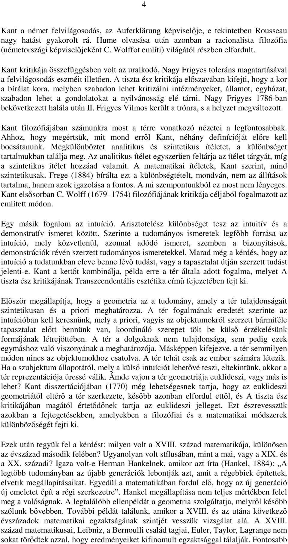 A tiszta ész kritikája elıszavában kifejti, hogy a kor a bírálat kora, melyben szabadon lehet kritizálni intézményeket, államot, egyházat, szabadon lehet a gondolatokat a nyilvánosság elé tárni.